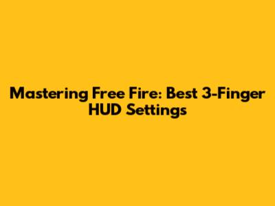Mastering Free Fire: Best 3-Finger HUD Settings