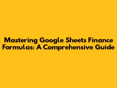 Mastering Google Sheets Finance Formulas: A Comprehensive Guide