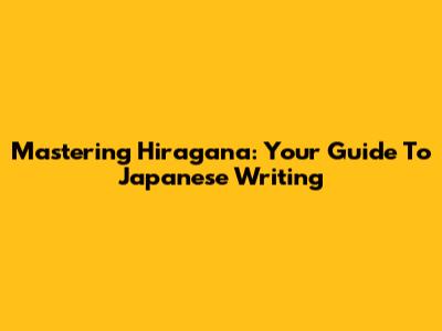 Mastering Hiragana: Your Guide To Japanese Writing