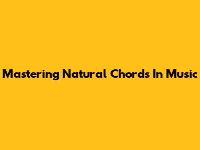 Mastering Natural Chords In Music
