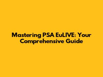 Mastering PSA EuLIVE: Your Comprehensive Guide