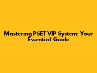Mastering PSET VIP System: Your Essential Guide
