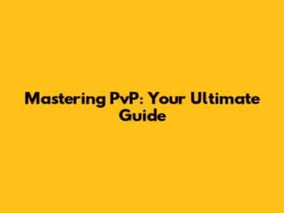 Mastering PvP: Your Ultimate Guide
