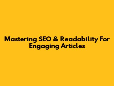 Mastering SEO & Readability For Engaging Articles