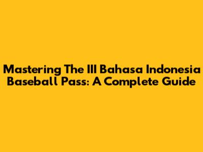 Mastering The III Bahasa Indonesia Baseball Pass: A Complete Guide