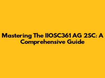 Mastering The IIOSC361 AG 2SC: A Comprehensive Guide