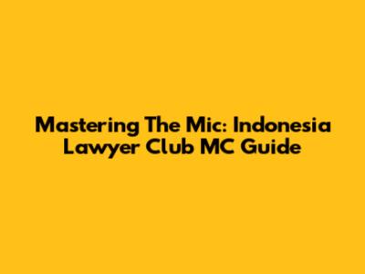 Mastering The Mic: Indonesia Lawyer Club MC Guide