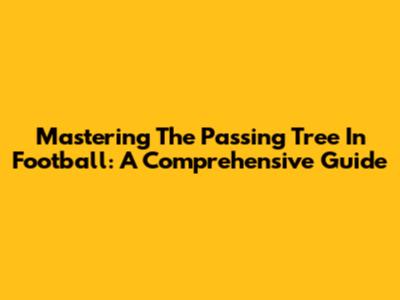 Mastering The Passing Tree In Football: A Comprehensive Guide