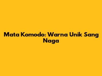 Mata Komodo: Warna Unik Sang Naga