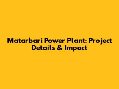 Matarbari Power Plant: Project Details & Impact