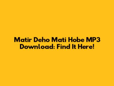 Matir Deho Mati Hobe MP3 Download: Find It Here!