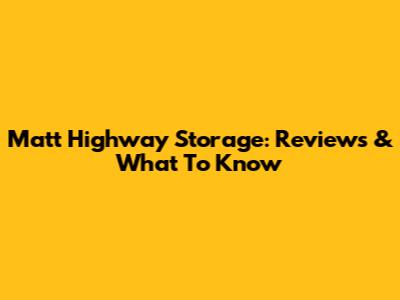 Matt Highway Storage: Reviews & What To Know
