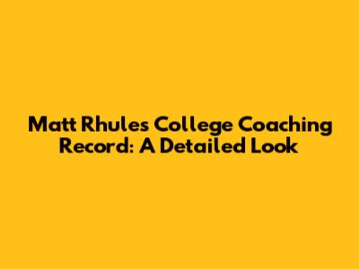 Matt Rhule's College Coaching Record: A Detailed Look