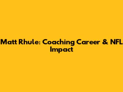 Matt Rhule: Coaching Career & NFL Impact