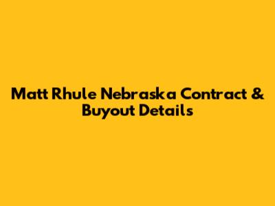 Matt Rhule Nebraska Contract & Buyout Details