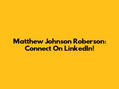 Matthew Johnson Roberson: Connect On LinkedIn!
