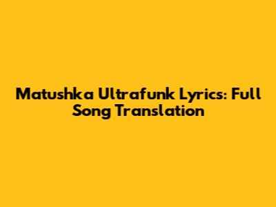 Matushka Ultrafunk Lyrics: Full Song Translation