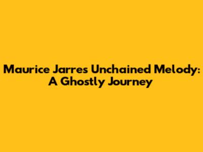 Maurice Jarre's Unchained Melody: A Ghostly Journey