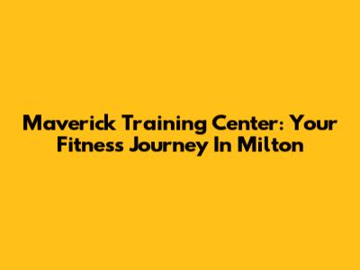 Maverick Training Center: Your Fitness Journey In Milton