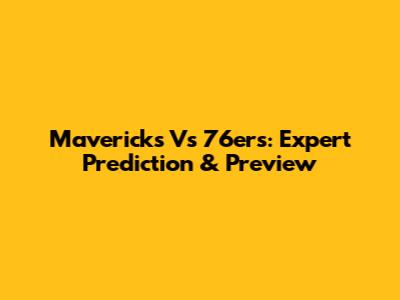 Mavericks Vs 76ers: Expert Prediction & Preview