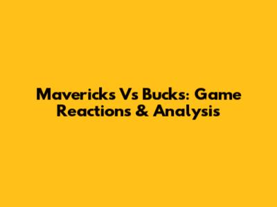 Mavericks Vs Bucks: Game Reactions & Analysis