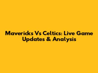 Mavericks Vs Celtics: Live Game Updates & Analysis