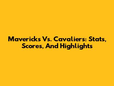 Mavericks Vs. Cavaliers: Stats, Scores, And Highlights