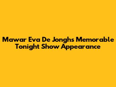 Mawar Eva De Jongh's Memorable Tonight Show Appearance