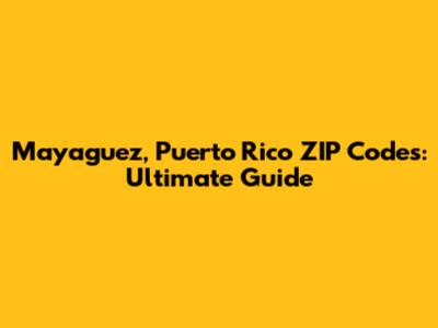 Mayaguez, Puerto Rico ZIP Codes: Ultimate Guide