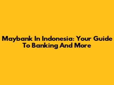 Maybank In Indonesia: Your Guide To Banking And More