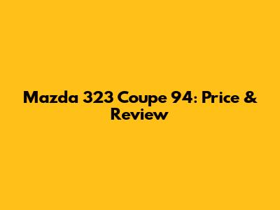 Mazda 323 Coupe 94: Price & Review
