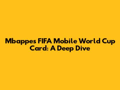 Mbappe's FIFA Mobile World Cup Card: A Deep Dive