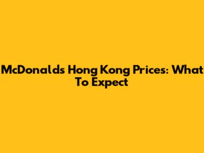 McDonald's Hong Kong Prices: What To Expect