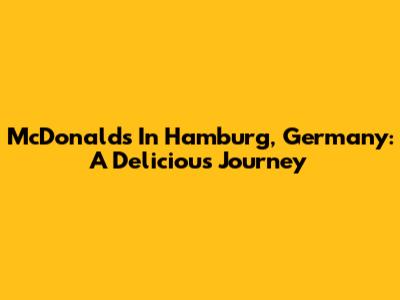 McDonald's In Hamburg, Germany: A Delicious Journey