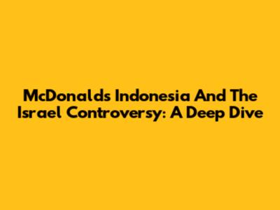 McDonald's Indonesia And The Israel Controversy: A Deep Dive