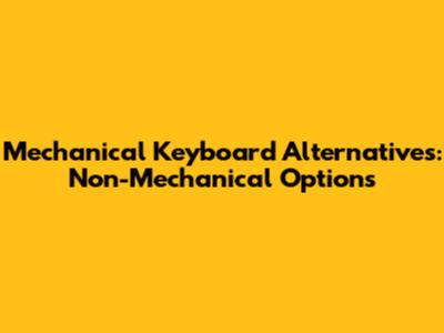 Mechanical Keyboard Alternatives: Non-Mechanical Options