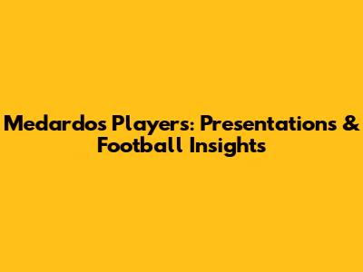 Medardo's Players: Presentations & Football Insights