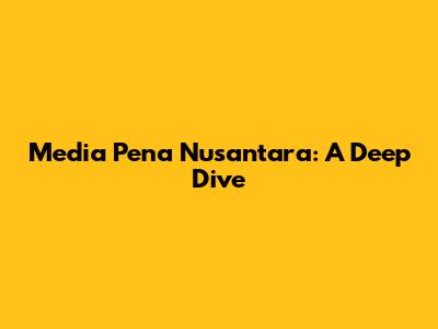 Media Pena Nusantara: A Deep Dive