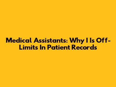 Medical Assistants: Why "I" Is Off-Limits In Patient Records
