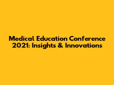 Medical Education Conference 2021: Insights & Innovations