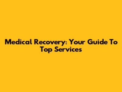 Medical Recovery: Your Guide To Top Services