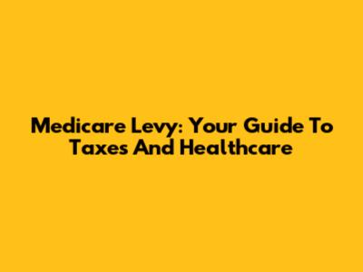 Medicare Levy: Your Guide To Taxes And Healthcare