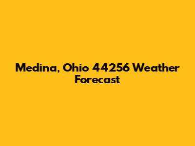 Medina, Ohio 44256 Weather Forecast
