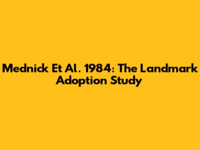 Mednick Et Al. 1984: The Landmark Adoption Study