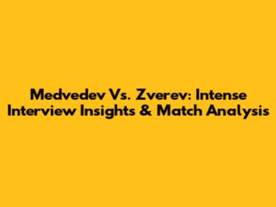 Medvedev Vs. Zverev: Intense Interview Insights & Match Analysis
