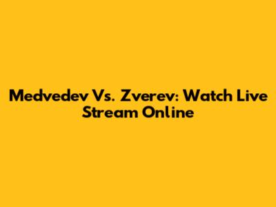 Medvedev Vs. Zverev: Watch Live Stream Online