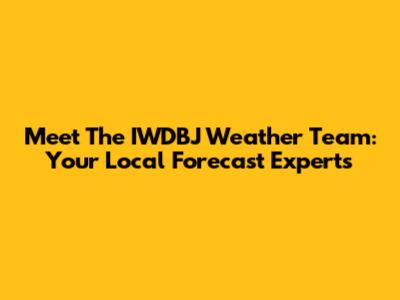 Meet The IWDBJ Weather Team: Your Local Forecast Experts