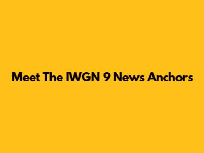 Meet The IWGN 9 News Anchors