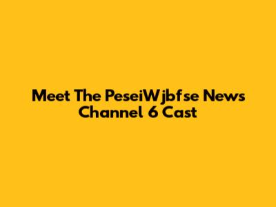 Meet The PeseiWjbfse News Channel 6 Cast