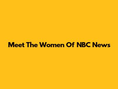Meet The Women Of NBC News